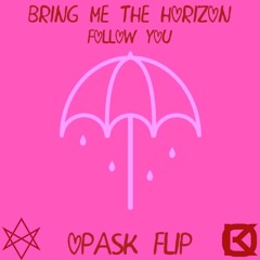 Bring Me The Horizon - Follow You (OpasK Flip)[BUY=FREE DOWNLOAD]