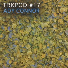TRKPOD #17: Ady Connor // November 2019