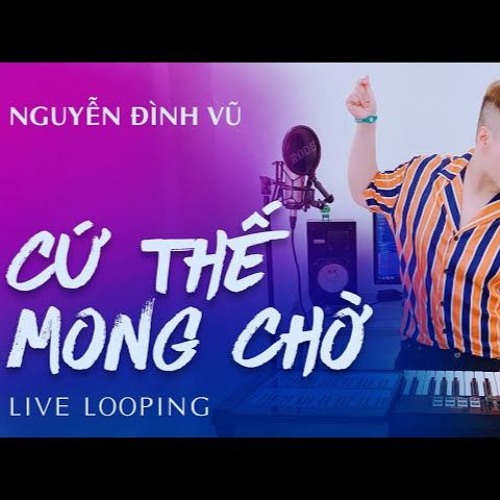 CỨ THẾ MONG CHỜ  NGUYỄN ĐÌNH VŨ  LIVE LOOPING
