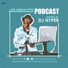 URBAN HYPE PODCAST EP1 (For Download Only)HOSTED DJ HYPER (AFROCHELLA EDITION)