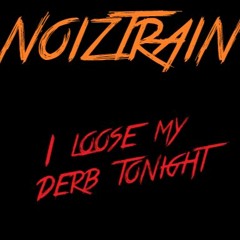 NoizTrAiN -  I Loose My Derb Tonight