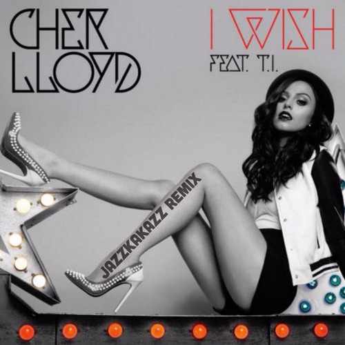 Cher Lloyd / I Wish Feat T.I. (Jazzkakazz REMIX)