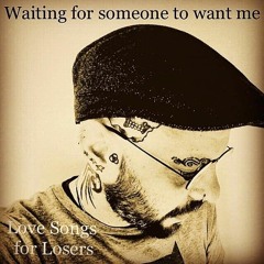 Love Songs For Losers - Waiting For Someone To Want Me