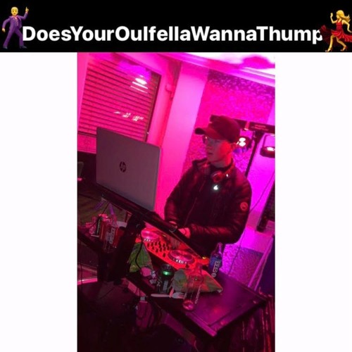 DoesYourOulfellaWannaThump