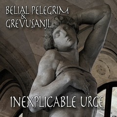 Inexplicable Urge | GrevusAnjl & Belial Pelegrim