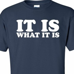 It Is What It Is