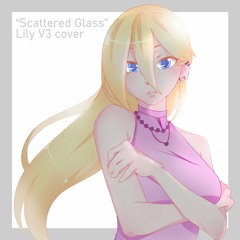 Lily_v3 sings "Scattered Glass" by Cillia