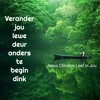 Y KAN JOU LEWE DRASTIES VERANDER DEUR NET ANDERS TE BEGIN DINK
