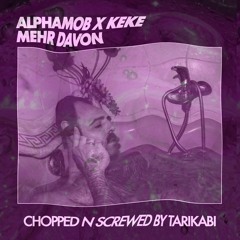 AlphaMob X KeKe - Mehr Davon (Chopped n Screwed by Tarikabi)