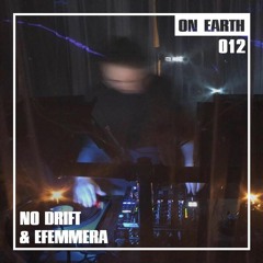 ON EARTH 012: NO DRIFT & EFEMMERA