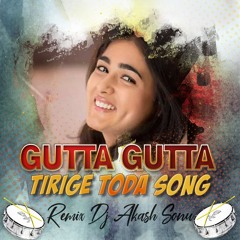 GUTTA GUTTA THIRIHE TODA SONG REMIX DJ AKASH SONU