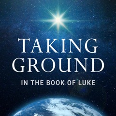 Taking Ground In Luke | John Delke | 12–01–19