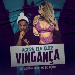 DU BLACK Feat DJ AGATHA - Agora Ela Quer Vingança
