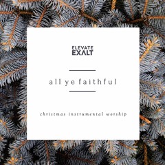 All Ye Faithful (Overture) | Elevate Exalt
