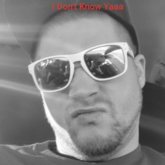 I Don't Know Yaaa