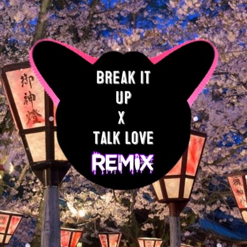 Break It Up x Talk Love (Mashup) Remix