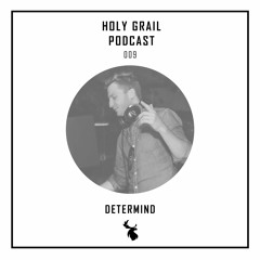 Holy Grail Podcast 009 | Determind