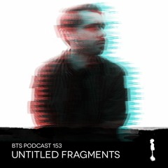 BTS Podcast 153 - Untitled Fragments