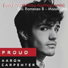 [ChillStep] Aaron Carpenter - Make U Proud (unity303 chillstep bootleg remix)x Rameses B-Moonlight)