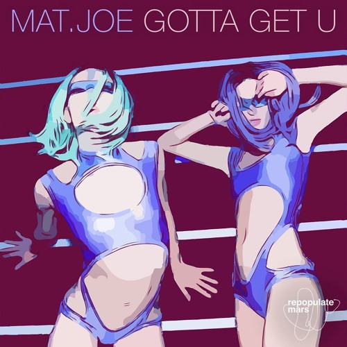 Mat.Joe - Gotta Get U [Repopulate Mars] [MI4L.com]