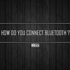 HOW DO YOU CONNECT BLUETOOTH ?