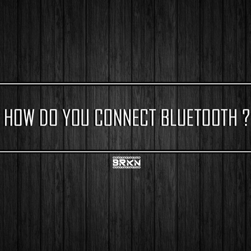 HOW DO YOU CONNECT BLUETOOTH ?