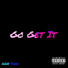 Go Get It (Prod. Toxic)