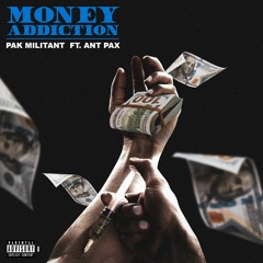 Money Addiction - Pak Millitant x Ant Pax