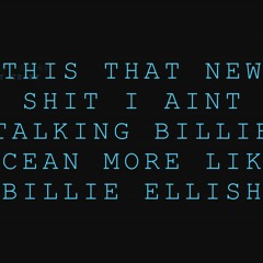 This That New Shit I Aint Talking Billie Ocean More Like Billie Eilish