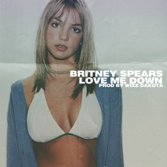 Britney Spears - Love Me Down (Prod By Wizz Dakota)