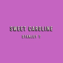 Sweet Caroline - Stanley T