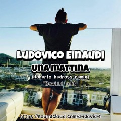 Ludovico Einaudi - Una Mattina (Roberto Bedross remix//david.f Edit)