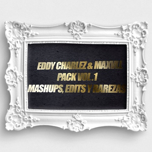 Pack Vol.1 Mashups, Edits y Rarezas (Eddy Charlez & Maxvll)