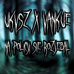 ukvsz x vankue - na policji sie rozjebał