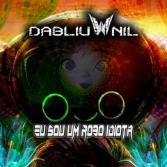 Dabliu Nil - Eu Sou Um Robô Idiota ( Original Mix )