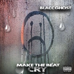 Make Beat Cry - Blacc Ghost