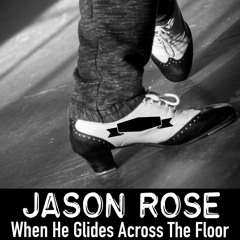 Jason Rose - When He Glides Across The Floor