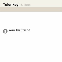 Tulenkey - Your Girlfriend Ft Titan (Prod By FimFim)