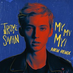 Troye Sivan - My My My (Baem Remix)