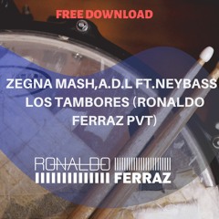 ZEGNA MASH,A.D.L FT.NEYBASS - LOS TAMBORES (RONALDO FERRAZ PVT) FREE DOWNLOAD