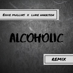 Alcoholic - Eddie Mullins x Luke Harrison (Remix) BUY = FREE DOWNLOAD