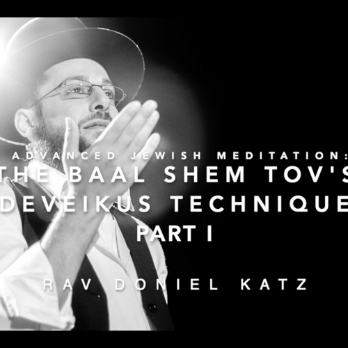 The Baal Shem Tov's Technique For Accessing Deveikus, Part I