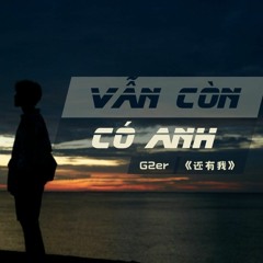 Vẫn Còn Có Anh 还有我 G2er || MingThucThuc