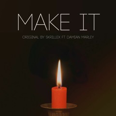 Make it (Original By Skrillex Ft Damian Marley)