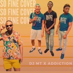 SO FINE DJ MT X ADDICTION