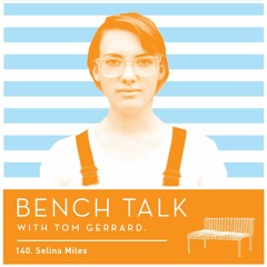 Bench Talk 140 - Selina Miles