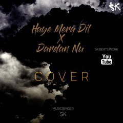 SK - HAYE MERA DIL X DARDAN NU (COVER) GURU RANDHAWA | ALFAAZ | BEST PUNJABI COVER SONGS 2019