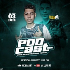 PODCAST 009 MC LUAN RT - MAIS REVOLTADO QUE NUNCA