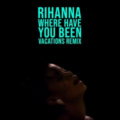 Rihanna - Where Have You Been (Vacations Remix)
