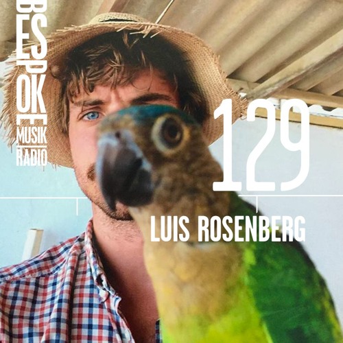 Bespoke Musik Radio 129 : Luis Rosenberg